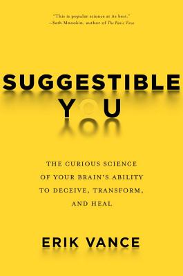 Suggestible You: The Curious Science of Your Brain’s Ability to Deceive, Transform, and Heal