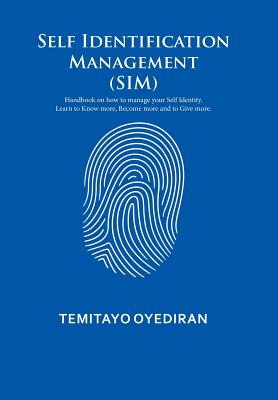 Self Identification Management (Sim): Handbook on How to Manage Your Self Identity in Order to Become More and to Give More