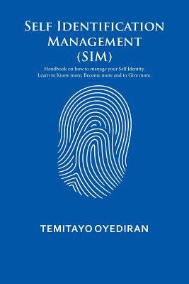 Self Identification Management (Sim): Handbook on How to Manage Your Self Identity in Order to Become More and to Give More
