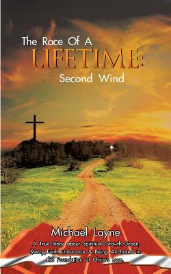 The Race of a Lifetime: Second Wind - a True Story About Spiritual Growth, Grace, Mercy, Faith, Endurance & Being Anchored in th