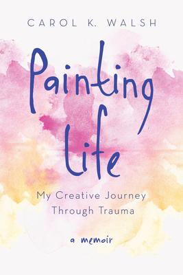 Painting Life: My Creative Journey Through Trauma