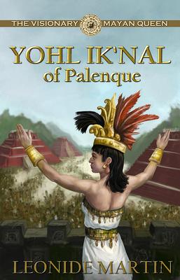 The Visionary Mayan Queen: Yohl Ik’nal of Palenque