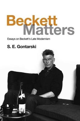 Beckett Matters: Essays on Beckett’s Late Modernism