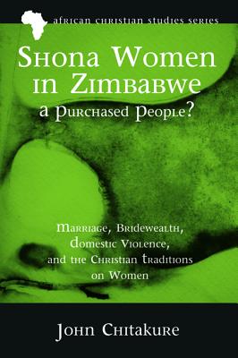 Shona Women in Zimbabwe - A Purchased People?: Marriage, Bridewealth, Domestic Violence, and the Christian Traditions on Women