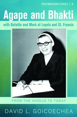 Agape and Bhakti With Bataille and Mark at Loyola and St. Francis: From the Hindus to Today