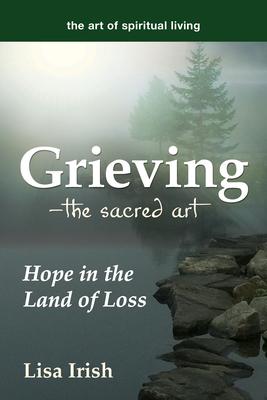 Grieving - The Sacred Art: Hope in the Land of Loss
