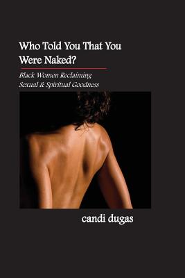 Who Told You That You Were Naked?: Black Women Reclaiming Sexual and Spiritual Goodness