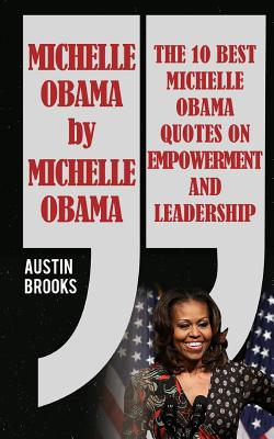Michelle Obama by Michelle Obama: The 10 Best Michelle Obama Quotes on Empowerment and Leadership