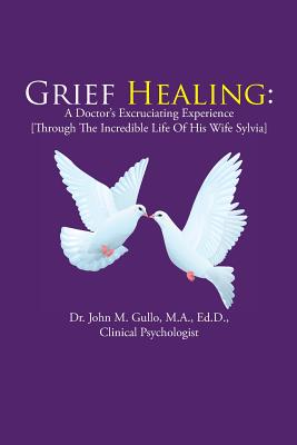 Grief Healing: A Doctor’s Excruciating Experience [Through the Incredible Life of His Wife Sylvia]