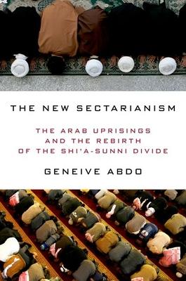 The New Sectarianism: The Arab Uprisings and the Rebirth of the Shi’a-Sunni Divide