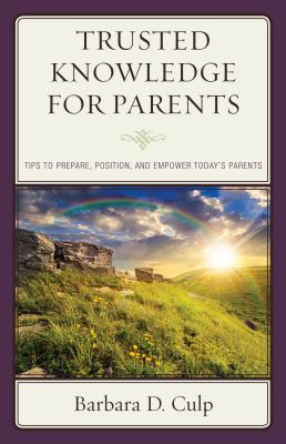 Trusted Knowledge for Parents: Tips to Prepare, Position, and Empower Today’s Parents