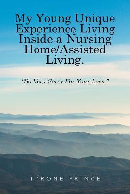 My Young Unique Experience Living Inside a Nursing Home/Assisted Living: So Very Sorry for Your Loss
