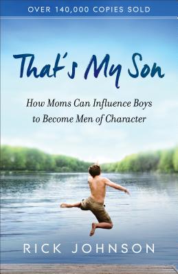 That’s My Son: How Moms Can Influence Boys to Become Men of Character