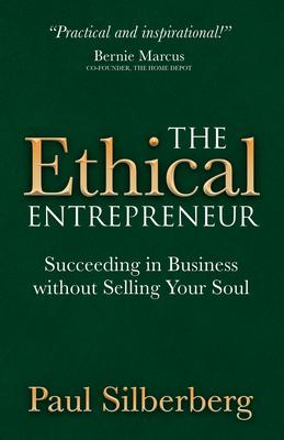 The Ethical Entrepreneur: Succeeding in Business Without Selling Your Soul