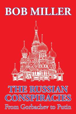 The Russian Conspiracies: From Gorbachev to Putin