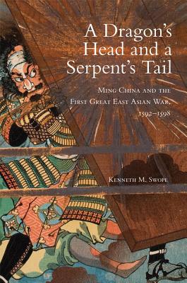 A Dragon’s Head and a Serpent’s Tail: Ming China and the First Great East Asian War, 1592-1598
