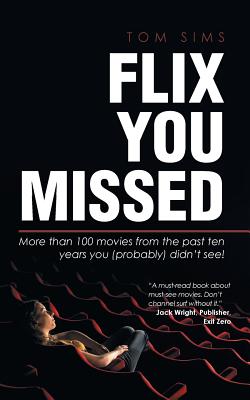 Flix You Missed: More Than 100 Movies from the Past Ten Years You (Probably) Didn’t See!