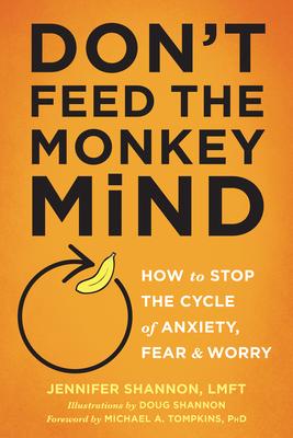 Don’t Feed the Monkey Mind: How to Stop the Cycle of Anxiety, Fear & Worry