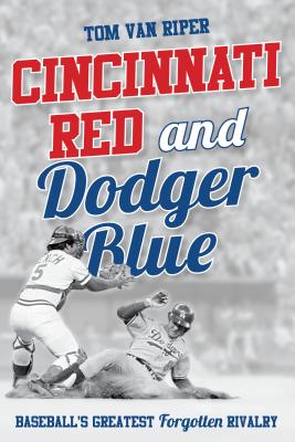Cincinnati Red and Dodger Blue: Baseball’s Greatest Forgotten Rivalry