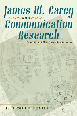 James W. Carey and Communication Research: Reputation at the University S Margins