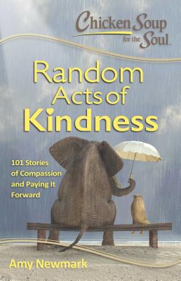 Chicken Soup for the Soul Random Acts of Kindness: 101 Stories of Compassion and Paying It Forward