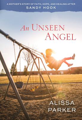 An Unseen Angel: A Mother’s Story of Faith, Hope, and Healing After Sandy Hook