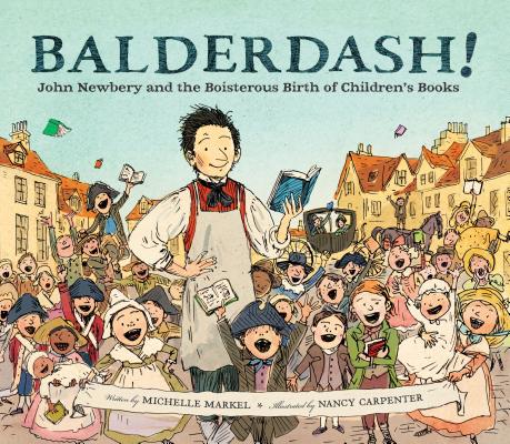 Balderdash!: John Newbery and the Boisterous Birth of Children’s Books (Nonfiction Books for Kids, Early Elementary History Books)