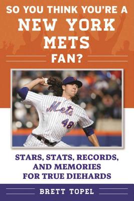 So You Think You’re a New York Mets Fan?: Stars, Stats, Records, and Memories for True Diehards