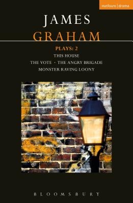 James Graham Plays: 2: This House; The Angry Brigade; The Vote; Monster Raving Loony