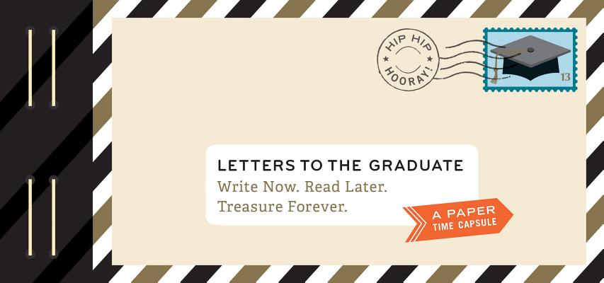 Letters to the Graduate: Write Now, Read Later, Treasure Forever