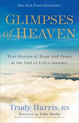Glimpses of Heaven: True Stories of Hope and Peace at the End of Life’s Journey