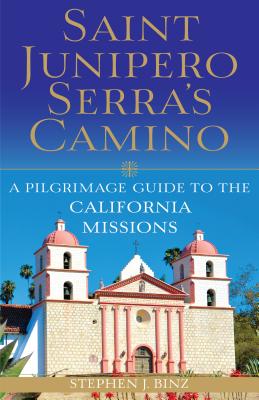 Saint Junipero Serra’s Camino: A Pilgrimage Guide to the California Missions