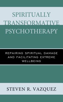 Spiritually Transformative Psychotherapy: Repairing Spiritual Damage and Facilitating Extreme Wellbeing