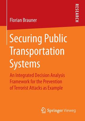 Securing Public Transportation Systems: An Integrated Decision Analysis Framework for the Prevention of Terrorist Attacks As Exa