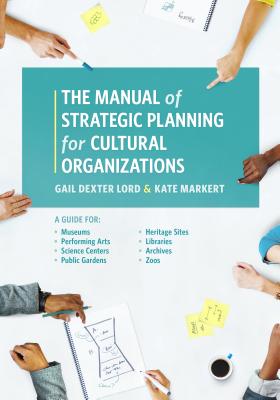 The Manual of Strategic Planning for Cultural Organizations: A Guide for Museums, Performing Arts, Science Centers, Public Gardens, Heritage Sites, Li