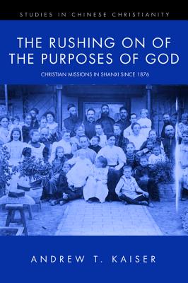 The Rushing on of the Purposes of God: Christian Missions in Shanxi Since 1876