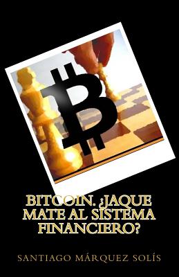 Bitcoin: Jaque Mate Al Sistema Financiero?