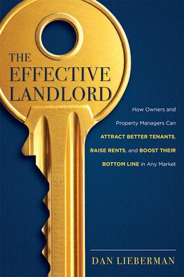 The Effective Landlord: How Owners and Property Managers Can Attract Better Tenants, Raise Rents, and Boost Their Bottom Line in