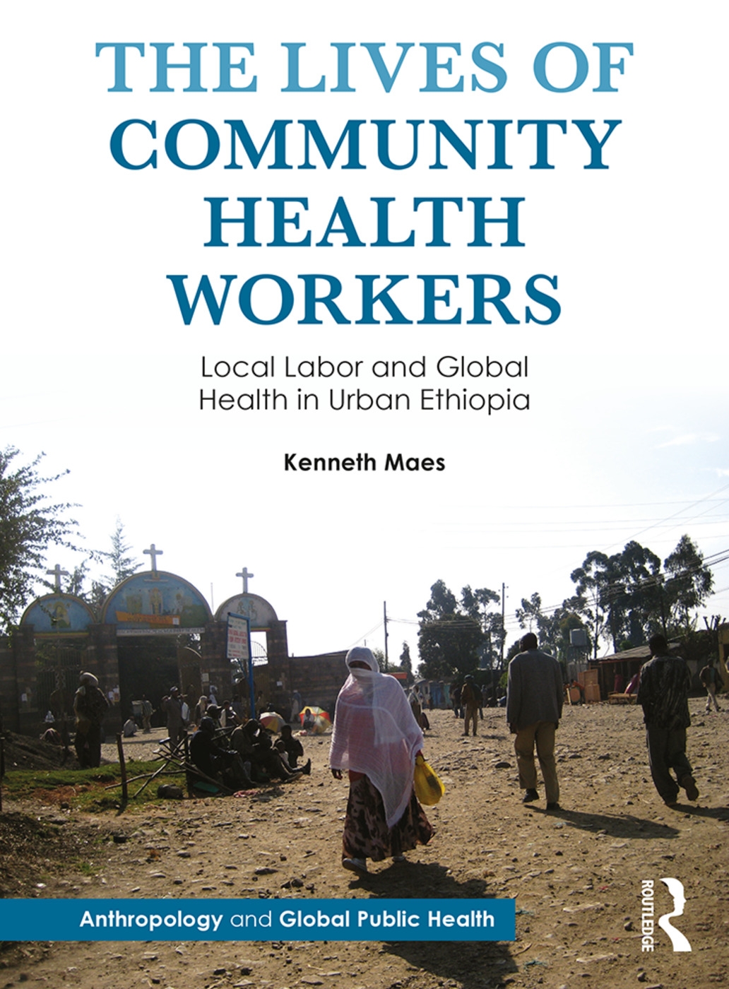 The Lives of Community Health Workers: Local Labor and Global Health in Urban Ethiopia