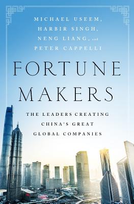 Fortune Makers: The Leaders Creating China’s Great Global Companies
