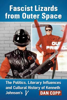 Fascist Lizards from Outer Space: The Politics, Literary Influences and Cultural History of Kenneth Johnson’s V