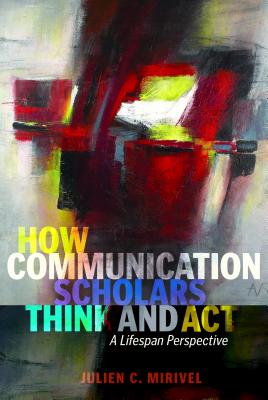 How Communication Scholars Think and ACT: A Lifespan Perspective