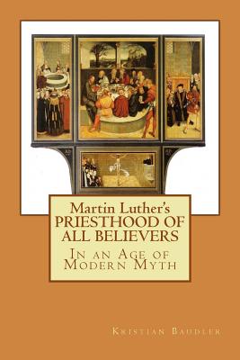 Martin Luther’s Preisthood of All Believers: In an Age of Modern Myth