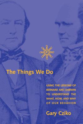 The Things We Do: Using the Lessons of Bernard and Darwin to Understand the What, How, and Why of Our Behavior