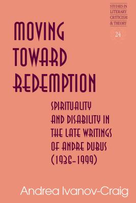 Moving Toward Redemption: Spirituality and Disability in the Late Writings of Andre Dubus (1936 1999)