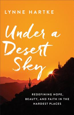 Under a Desert Sky: Redefining Hope, Beauty, and Faith in the Hardest Places