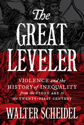 The Great Leveler: Violence and the History of Inequality from the Stone Age to the Twenty-First Cen