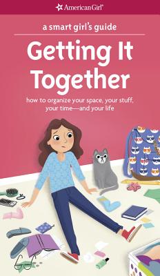 A Smart Girl’s Guide: Getting It Together: How to Organize Your Space, Your Stuff, Your Time--And Your Life