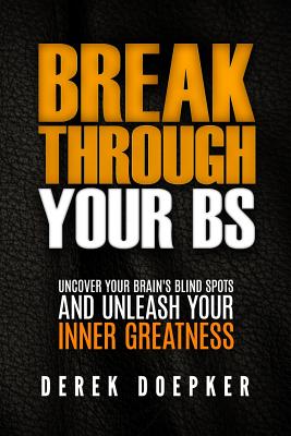 Break Through Your Bs: Uncover Your Brain’s Blind Spots and Unleash Your Inner Greatness