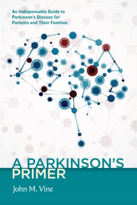 A Parkinson’s Primer: An Indispensable Guide to Parkinson’s Disease for Patients and Their Families